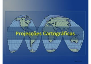 Projecções Cartográficas



                       Praia, 3/3/2011
 