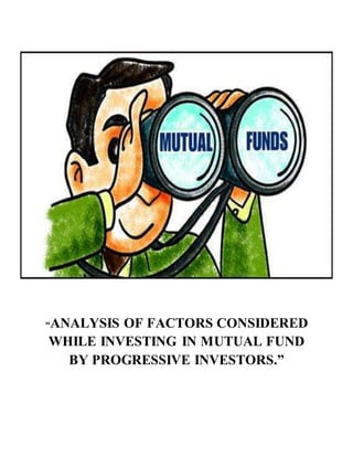 “ANALYSIS OF FACTORS CONSIDERED
WHILE INVESTING IN MUTUAL FUND
BY PROGRESSIVE INVESTORS.”
 