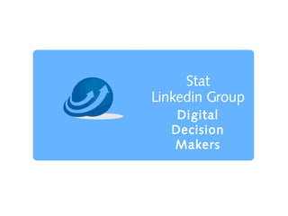 Stat
Linkedin Group
Digital
Decision
Makers

 