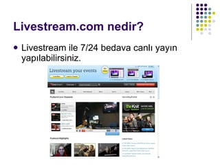 Livestream.com nedir? Livestream ile 7/24 bedava canlı yayın yapılabilirsiniz. 
