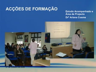ACÇÕES DE FORMAÇÃO Estudo Acompanhado e Área de Projecto Drª Ariana Cosme 