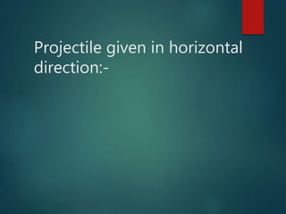 Projectile given in horizontal
direction:-
 