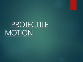 PROJECTILE
MOTION
 