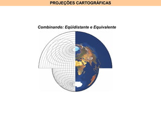 PROJEÇÕES CARTOGRÁFICASPROJEÇÕES CARTOGRÁFICAS
Combinando: Eqüidistante e Equivalente
 