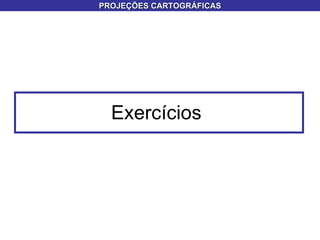Exercícios  PROJEÇÕES CARTOGRÁFICAS 