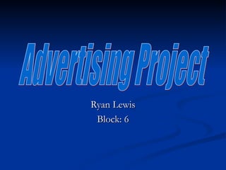. Ryan Lewis Block: 6 Advertising Project 