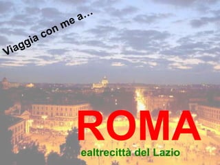 Viaggia con me a… ROMA ealtrecittà del Lazio  