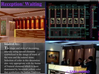 Reception/ Waiting Inspired by:-   T he shape and style of decorating, amenity using natural elements symbolized in the image of trunk of the tress and the natural stone. Selection of color in this decoration also very appropriate with the theme of Natural elements which is more dominated by brownish yellow color that symbolizes the Indian Tradition. © SAIM AHMAD 