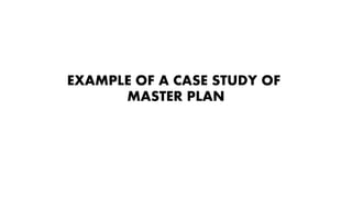 EXAMPLE OF A CASE STUDY OF
MASTER PLAN
 