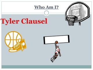 Who Am I? Tyler Clausel 