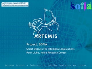 Project: SOFIA
Smart Objects For Intelligent Applications
Petri Liuha, Nokia Research Center
 