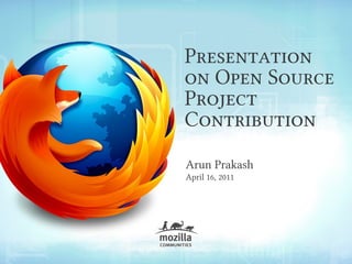 Presentation
on Open Source
Project
Contribution
Arun Prakash
April 16, 2011
 