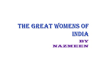 THE GREAT WOMENS OF INDIA BY  NAZMEEN 