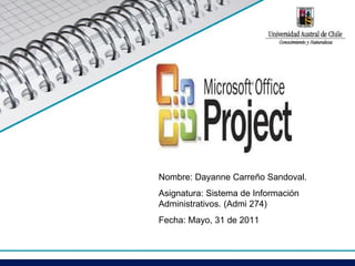 Nombre: Dayanne Carreño Sandoval. Asignatura: Sistema de Información Administrativos. (Admi 274) Fecha: Mayo, 31 de 2011 