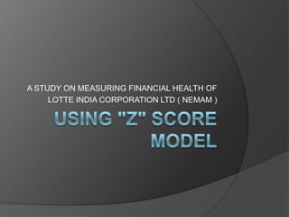 A STUDY ON MEASURING FINANCIAL HEALTH OF
     LOTTE INDIA CORPORATION LTD ( NEMAM )
 