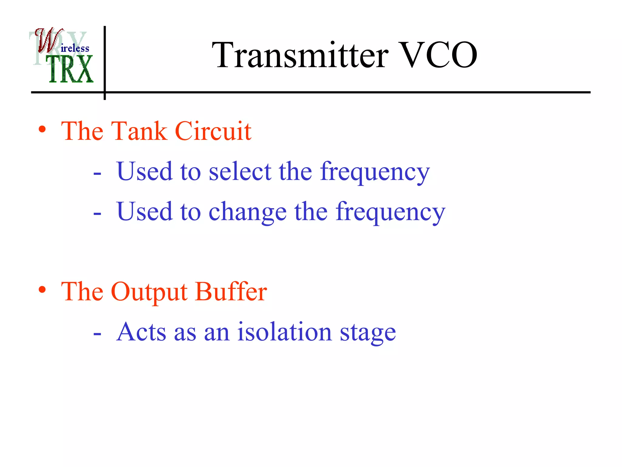 Transmitter VCO
• The Tank Circuit
    - Used to select the frequency
    - Used to change the frequency

• The Output Buffer
    - Acts as an isolation stage
 