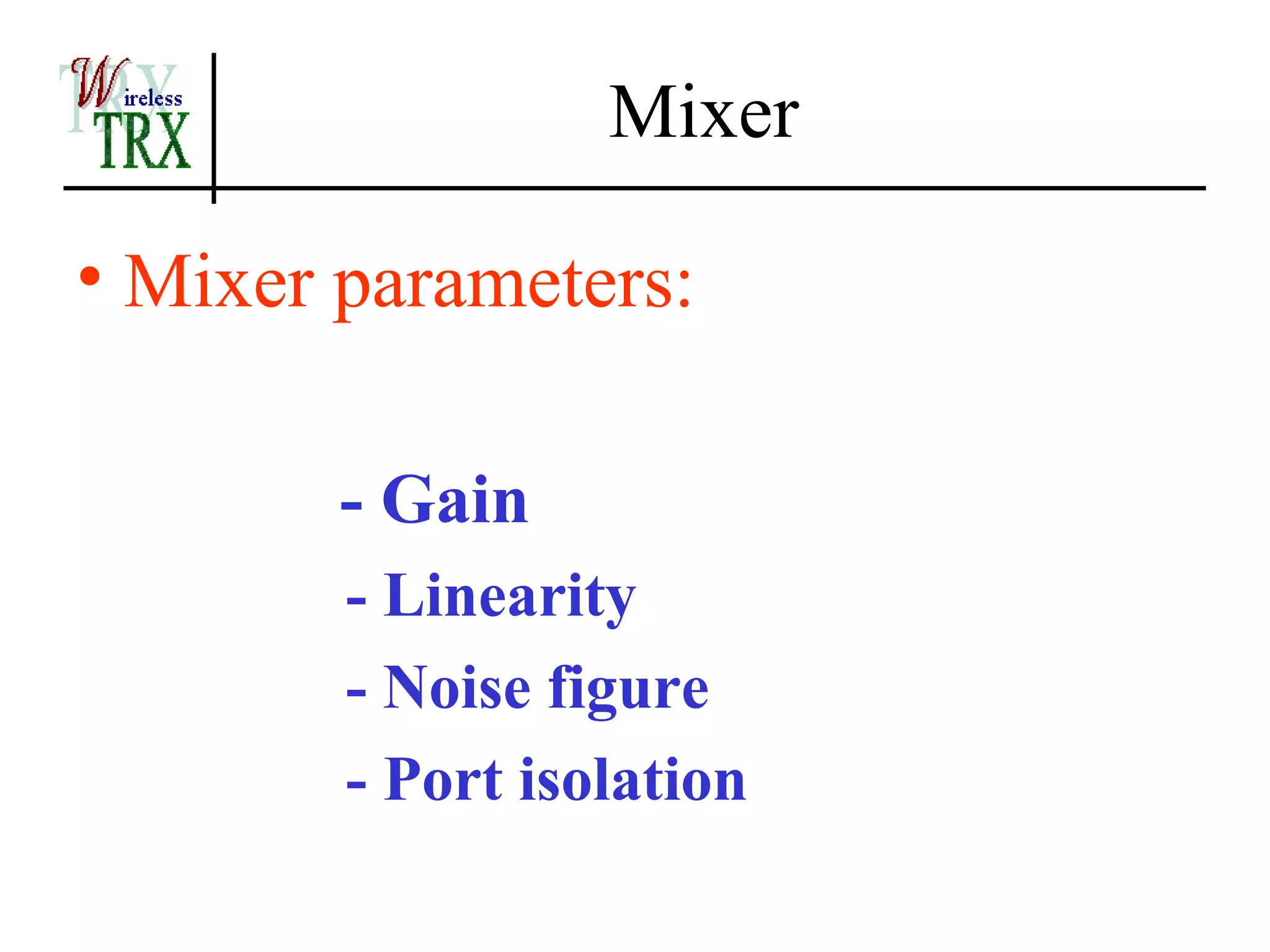 Mixer

• Mixer parameters:

        - Gain
        - Linearity
        - Noise figure
        - Port isolation
 
