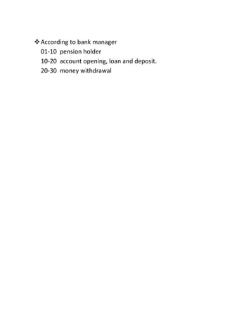  According to bank manager
  01-10 pension holder
  10-20 account opening, loan and deposit.
  20-30 money withdrawal
 