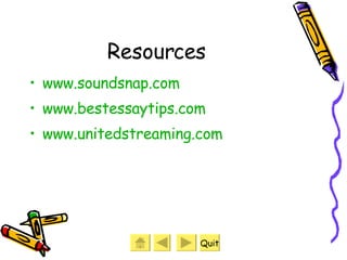 Resources www.soundsnap.com www.bestessaytips.com www.unitedstreaming.com Quit 