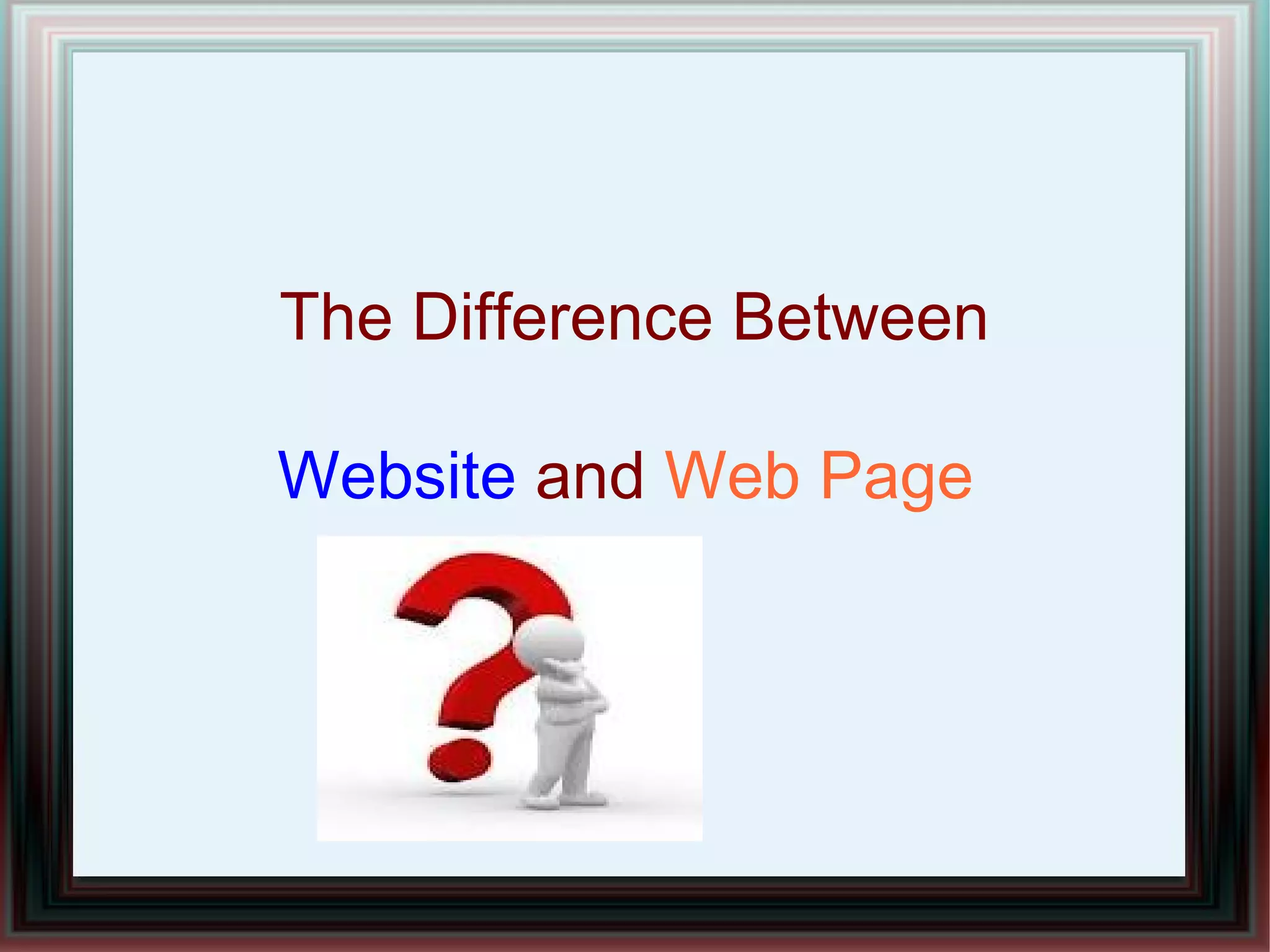 The Difference Between

Website and Web Page
 