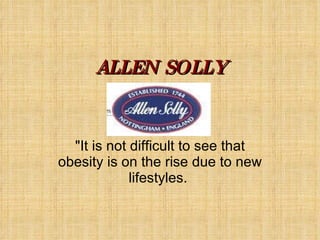 ALLEN SOLLY &quot;It is not difficult to see that obesity is on the rise due to new lifestyles.  