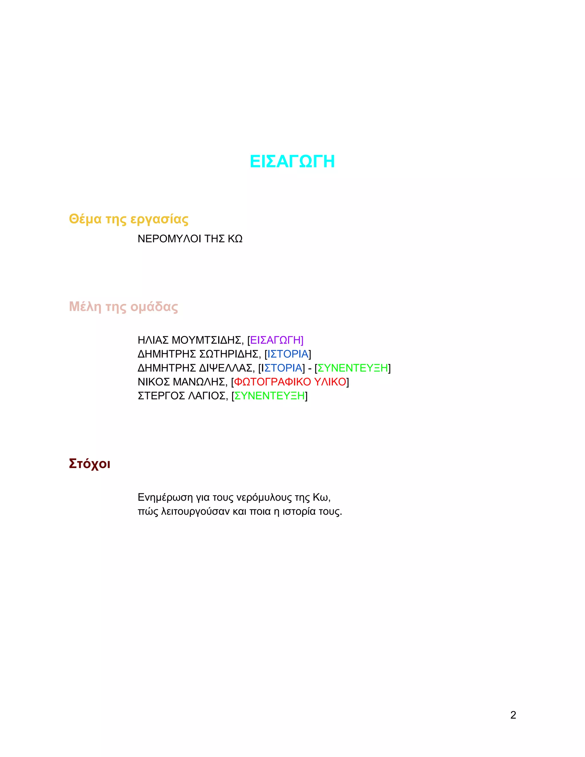 ΔΗ΢ΑΓΩΓΖ


Θέμα ηηρ επγαζίαρ
         ΝΔΡΟΜΤΛΟΗ ΣΖ΢ ΚΧ




Μέλη ηηρ ομάδαρ

         ΖΛΗΑ΢ ΜΟΤΜΣ΢ΗΓΖ΢, [ΔΗ΢ΑΓΧΓΖ]
         ΓΖΜΖΣΡΖ΢ ΢ΧΣHΡΗΓΖ΢, [Η΢ΣΟΡΗΑ]
         ΓΖΜΖΣΡΖ΢ ΓΗΦΔΛΛΑ΢, [Η΢ΣΟΡΗΑ] - [΢ΤΝΔΝΣΔΤΞΖ]
         ΝΗΚΟ΢ ΜΑΝΧΛΖ΢, [ΦΧΣΟΓΡΑΦΗΚΟ ΤΛΗΚΟ]
         ΢ΣΔΡΓΟ΢ ΛΑΓΗΟ΢, [΢ΤΝΔΝΣΔΤΞΖ]




΢ηόσοι

         Δλεκέξσζε γηα ηνπο λεξόκπινπο ηεο Κσ,
         πώο ιεηηνπξγνύζαλ θαη πνηα ε ηζηνξία ηνπο.




                                                       2
 