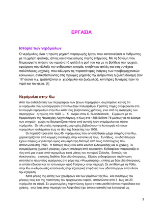 ΔΡΓΑ΢ΗΑ


Ηζηοπία ηων νεπόμςλων
Ο λεξόκπινο είλαη ε πξώηε κεραλή παξαγσγήο έξγνπ πνπ θαηαζθεύαζε ν άλζξσπνο
κε ηε ρξήζε θπζηθήο, ήπηαο θαη αλαλεώζηκεο πεγήο ελέξγεηαο. Με ηε δύλακε πνπ
δεκηνπξγεί ε πηώζε ηνπ λεξνύ από ςειά ή ε ξνή ηνπ θαη κε ηε βνήζεηα ηνπ ηξνρνύ,
εθεύξεζε πνπ άιιαμε ηελ αλζξώπηλε ηζηνξία, θηλήζεθαλ απιέο θαη ζηε ζπλέρεηα
πνιύπινθεο κεραλέο, πνπ θάιπςαλ ηηο πεξηζζόηεξεο αλάγθεο ησλ πξνβηνκεραληθώλ
θνηλσληώλ, αληηθαζηζηώληαο ζηηο πξώηκεο κεραλέο ηελ αλζξώπηλε ή δστθή δύλακε (ηνλ
16ν αηώλα π.ρ. εµθαλίδνληαη νη ρεηξόκπινη θαη δσόκπινη), θηλεηήξηεο δπλάκεηο πξηλ ην
λεξό θαη ηνλ αέξα. [1]



Νεπόμςλοι ζηην Κω
Από ηελ αλζνιόγεζε ησλ πεξηγξαθώλ ησλ μέλσλ πεξηεγεηώλ, ζπκπεξαίλεη θαλείο όηη
νη λεξόκπινη πνπ ιεηηνύξγεζαλ ζηελ Κσ ήηαλ πνιπάξηζκνη. Γξαπηέο πεγέο αλαθέξνληαη ζηε
ιεηηνπξγία λεξνκύισλ ζηελ Κσ θαηά ηνπο βπδαληηλνύο ρξόλνπο, ελώ από ηηο αλαθνξέο ησλ
πεξηεγεηώλ, ε πξώηε ζηα 1420 κ. Υ. αλήθεη ζηνλ C. Buondelmonti. ΢ύκθσλα κε ην
Ζκεξνιόγηνλ ηεο Ννκαξρίαο Αξρηπειάγνπο, ε Κσο ζηα 1886 δηέζεηε 75 κύινπο γηα ην άιεζκα
ησλ ζηηεξώλ, ρσξίο λα δηεπθξηλίδεηαη πόζνη από απηνύο ήηαλ αλεκόκπινη θαη πόζνη
λεξόκπινη. Οη ηειεπηαίεο πξνθνξηθέο καξηπξίεο βεβαηώλνπλ ηε ιεηηνπξγία θάπνησλ
λεξνκύισλ ηνπιάρηζηνλ έσο ηα ηέιε ηεο δεθαεηίαο ηνπ 1950.
     Οη πεξηζζόηεξνη από ηνπο 45 λεξόκπινπο πνπ εληνπίζζεθαλ κέρξη ζηηγκήο ζηελ Κσ,
ραξαθηεξίδνληαη από θνκςέο αλαινγίεο ζηελ θαηαζθεπή ηνπο. ΢πλήζσο, νη πδαηόππξγνη
έρνπλ ζαθώο κεγαιύηεξν ύςνο θαη κηθξόηεξε δηαηνκή από ηνπο αληίζηνηρνπο πνπ
απαληώληαη ζηε Ρόδν. Ζ δηαηνκή ηνπο είλαη θαηά θαλόλα ειιεηςνεηδήο θαη νη ρνάλεο, νη
νλνκαδόκελεο ρσληά ή γνύξλεο, έρνπλ επάιεηςε από θνπξαζάλη. Δλδηαθέξνλ παξνπζηάδεη ν
4νο από κηα ζεηξά επηά λεξνκύισλ θαηά κήθνο ηνπ πνηακνύ Εείνπια, δπηηθώο ηνπ
Αζθιεπηείνπ, ν νπνίνο δηαζέηεη δύν πδαηόππξγνπο. Δμίζνπ ελδηαθέξνπζα πεξίπησζε
απνηειεί ν ηειεπηαίνο λεξόκπινο ζην ξέκα ηεο «Φσκαηαξηάο», επίζεο κε δύν πδαηόππξγνπο,
νη νπνίνη έδσζαλ θαη ην ηνπσλύκην «Γπό Γνύξλεο» ζηελ πεξηνρή. ΢ε αληίζεζε κε ηε Ρόδν,
ζηελ Κσ νη θιηκαθσηέο θαηαζθεπέο ζηελ εμσηεξηθή επηθάλεηα ησλ πδαηόππξγσλ απνηεινύλ
ηελ εμαίξεζε.
     Καηά κήθνο ηεο θνίηεο ησλ ρεηκάξξσλ θαη ησλ ξεκάησλ ηεο Κώ, θαη αλαιόγσο ηνπ
κήθνπο ηνπο θαη ηεο πνζόηεηαο ηνπ ηξερνύκελνπ λεξνύ, απαληώληαη από 3 έσο θαη 23
λεξόκπινη ζε ζεηξά. ΢ε κεκνλσκέλεο πεξηπηώζεηο έρνπλ επηζθεπαζζεί θάπνηα λεξαύιαθα θαη
ρνάλεο, ελώ έλαο ζηελ πεξηνρή ηνπ Αζθελδηνύ έρεη απνθαηαζηαζεί θαη ιεηηνπξγεί σο


                                                                                         3
 