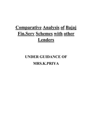 Comparative Analysis of Bajaj
 Fin.Serv Schemes with other
           Lenders


    UNDER GUIDANCE OF
        MRS.K.PRIYA
 
