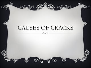 CAUSES OF CRACKS
 