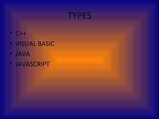 TYPES
• C++
• VISUAL BASIC
• JAVA
• JAVASCRIPT
 
