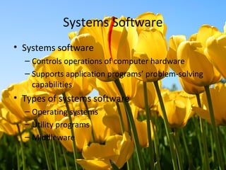 19
Systems Software
• Systems software
– Controls operations of computer hardware
– Supports application programs’ problem-solving
capabilities
• Types of systems software
– Operating systems
– Utility programs
– Middleware
 