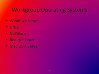 35
Workgroup Operating Systems
• Windows Server
• UNIX
• NetWare
• Red Hat Linux
• Mac OS X Server
 