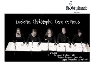 stelt voor:

Luciano, Christophe, Caro et nous

Creaties:
Perignem 9 februari 2014
Espace Senghor 24 mei 2014
Logos Foundation 25 mei 2014

 