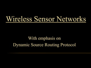 Wireless Sensor Networks
With emphasis on
Dynamic Source Routing Protocol

 