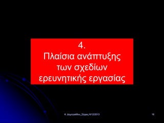 4.
Πλαίσια ανάπτυξης
των σχεδίων
ερευνητικής εργασίας

Κ. Δημητριάδου_Σέρρες 6/12/2013

16

 