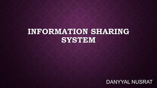 INFORMATION SHARING
SYSTEM

DANYYAL NUSRAT

 
