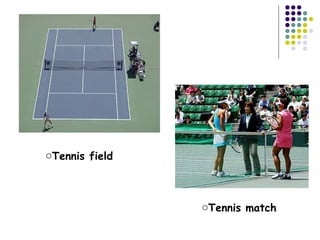 ..
oTennis field
oTennis match
 
