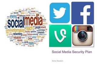 +
Social Media Security Plan
Adrie Newton
 
