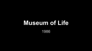 Museum of Life
1986
 