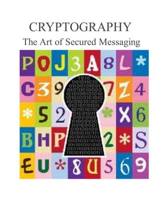 CRYPTOGRAPHY 
The Art of Secured Messaging 
 