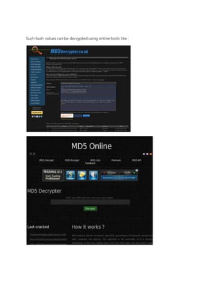 Such hash values can be decrypted using online tools like : 
 