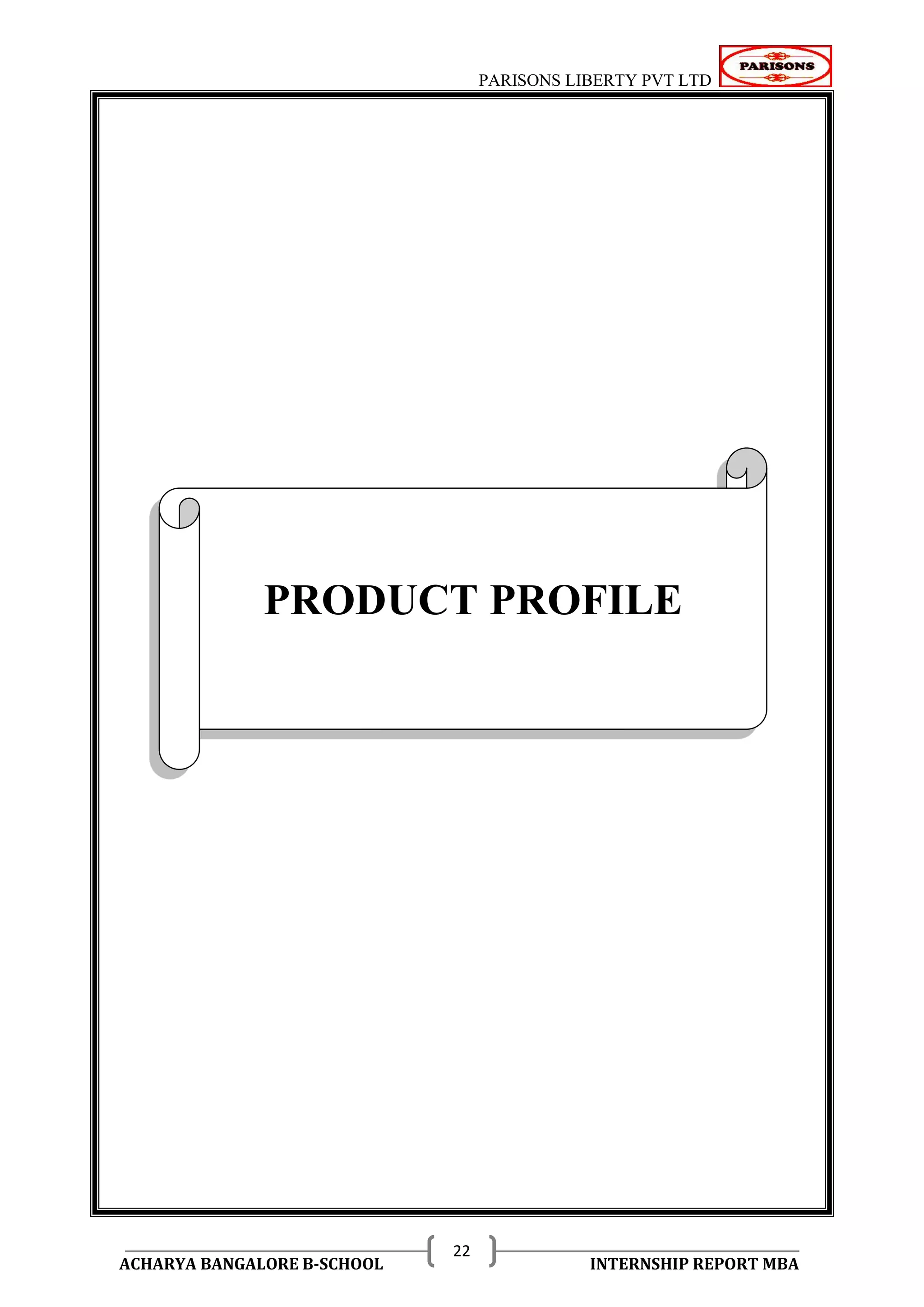 PARISONS LIBERTY PVT LTD 
ACHARYA BANGALORE B-SCHOOL INTERNSHIP REPORT MBA 
22 
PRODUCT PROFILE 
PRODUCT PROFILE 
 