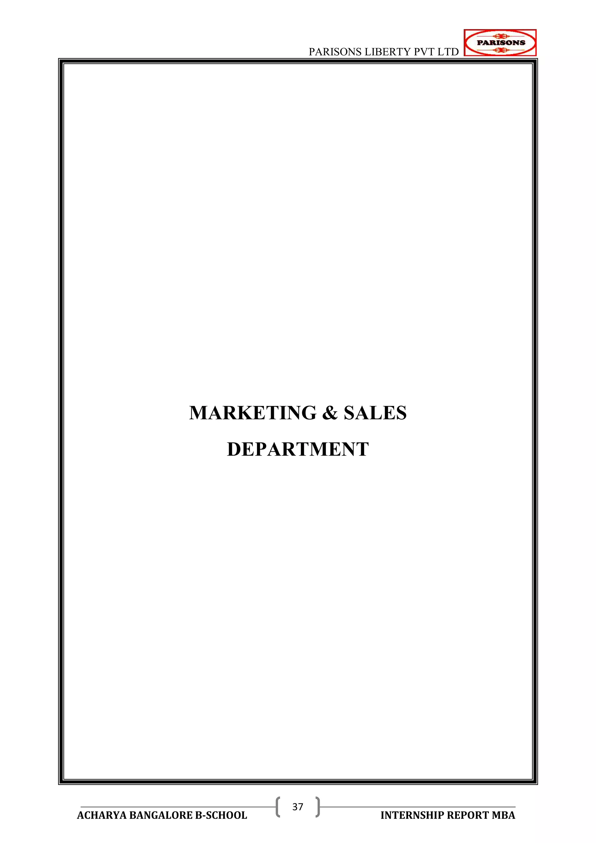 PARISONS LIBERTY PVT LTD 
ACHARYA BANGALORE B-SCHOOL INTERNSHIP REPORT MBA 
37 
MARKETING & SALES 
DEPARTMENT 
 