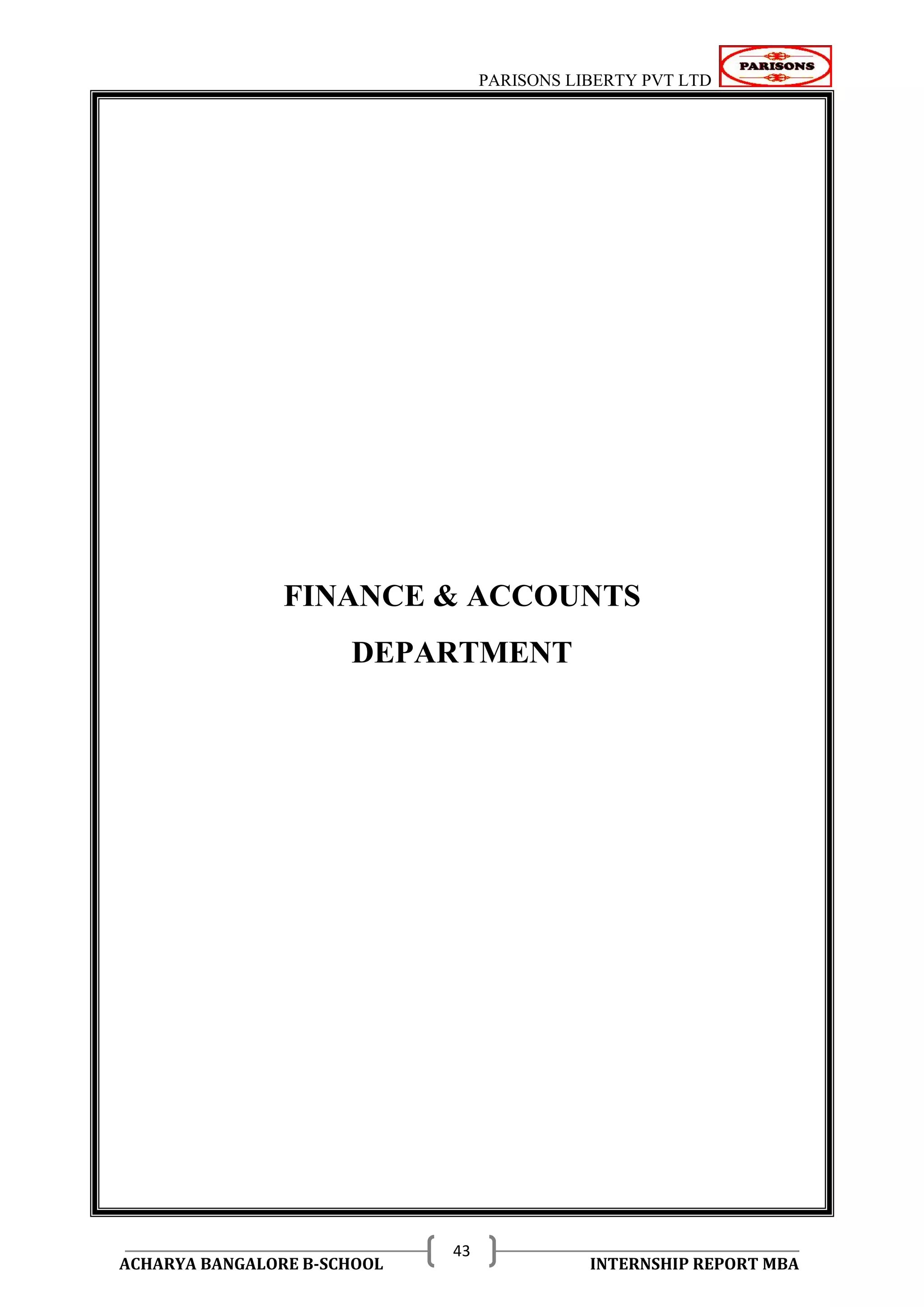 PARISONS LIBERTY PVT LTD 
ACHARYA BANGALORE B-SCHOOL INTERNSHIP REPORT MBA 
43 
FINANCE & ACCOUNTS 
DEPARTMENT 
 