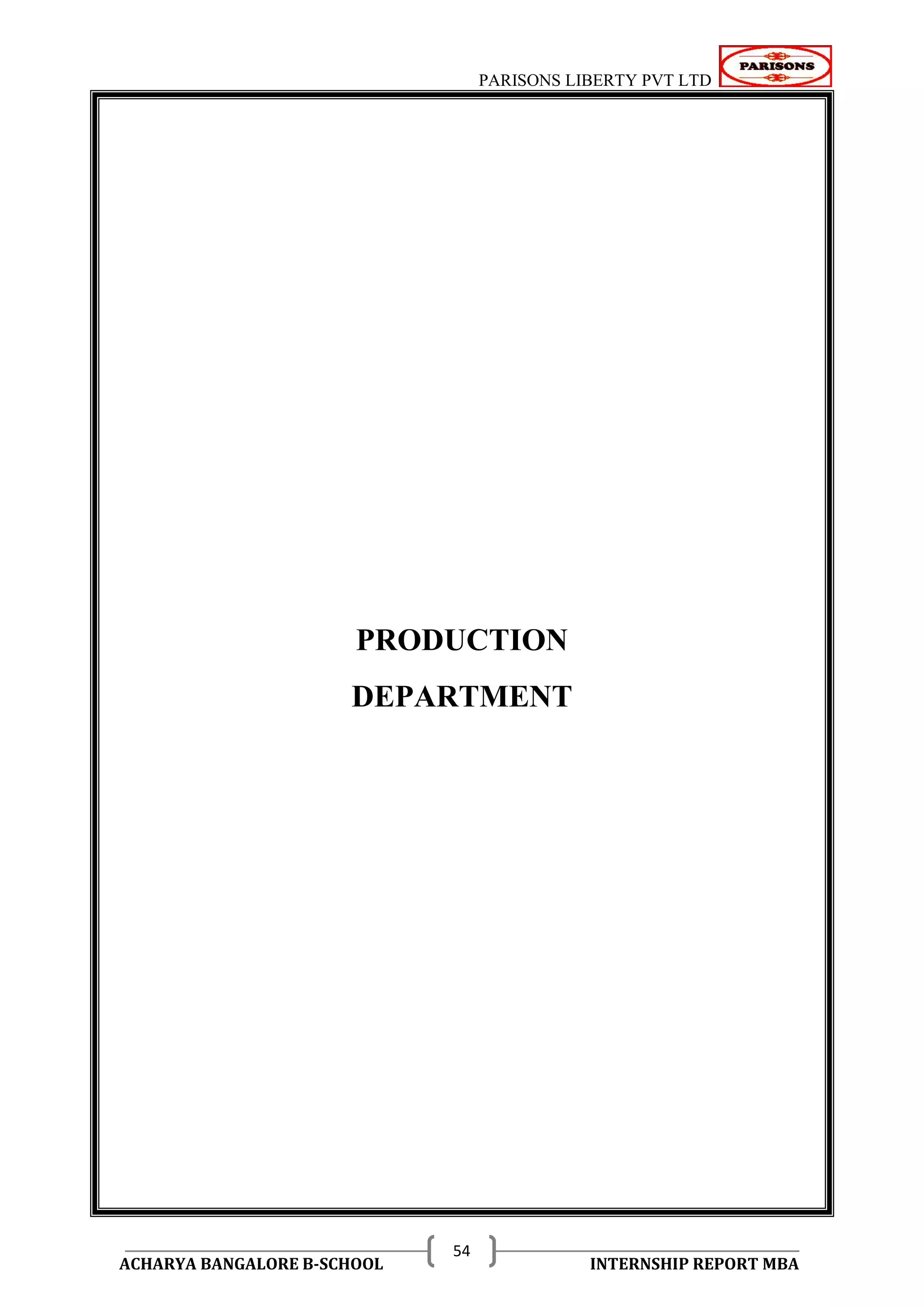 PARISONS LIBERTY PVT LTD 
ACHARYA BANGALORE B-SCHOOL INTERNSHIP REPORT MBA 
54 
PRODUCTION 
DEPARTMENT 
 