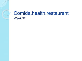 Comida.health.restaurant
Week 32
 