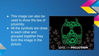 ● This image can also be
used to show the law of
proximity.
● All the symbols are close
to each other and
grouped together they
form the image in the
picture.
 