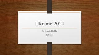Ukraine 2014
By Connie Brekke
Period 0
 