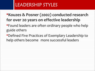 Kouzes & Posner (2002) conducted research
for over 20 years on effective leadership
Found leaders are often ordinary peo...