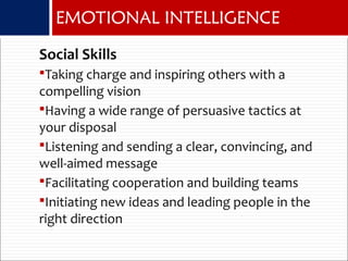 EMOTIONAL INTELLIGENCE
Social Skills
Taking charge and inspiring others with a
compelling vision
Having a wide range of ...